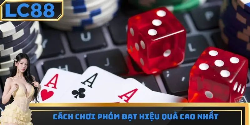 Cách chơi phỏm đạt tỷ lệ thắng cao nhất hiện nay
