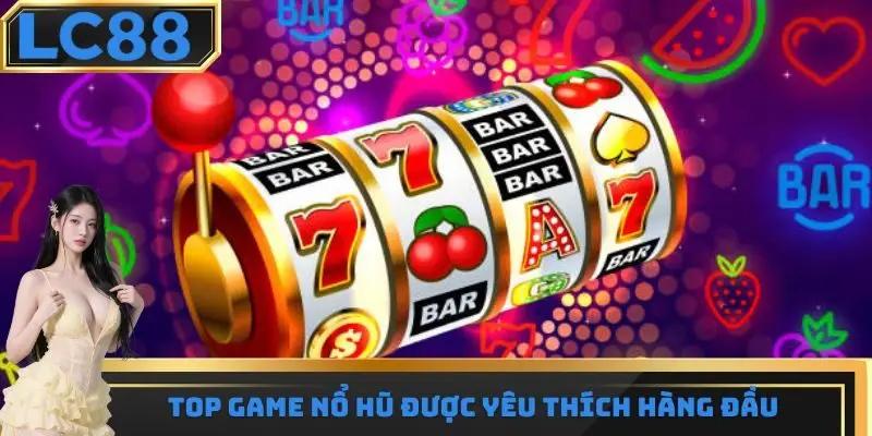 Danh sách top game nổ hũ uy tín hàng đầu