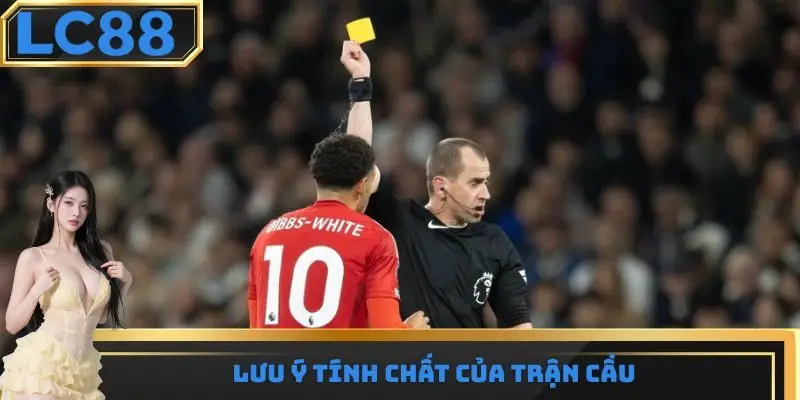 Lưu ý tính chất của trận cầu