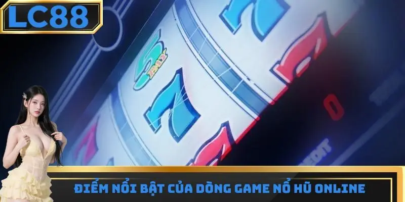 Những điểm vô cùng nổi bật của game nổ hũ online