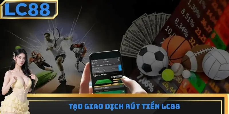 Tạo giao dịch rút tiền LC88