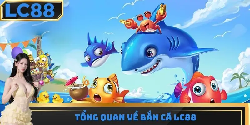 Tổng quan về bắn cá LC88