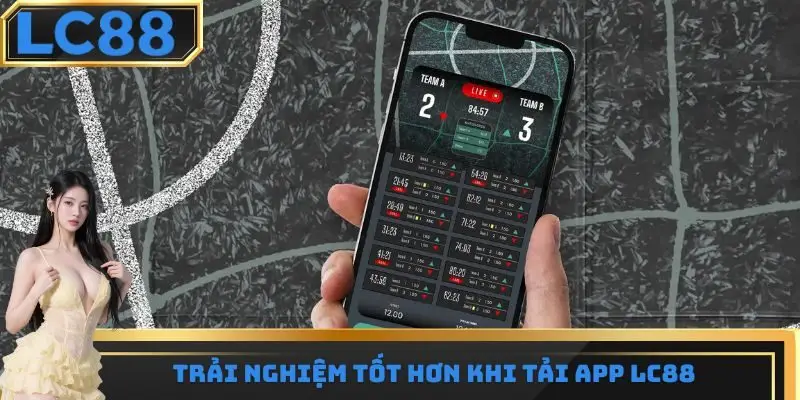 Trải nghiệm tốt hơn khi tải app LC88