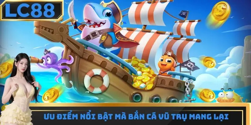 Ưu điểm trong trải nghiệm bắn cá vũ trụ mang lại